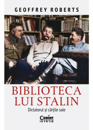 Istorie - Biblioteca lui Stalin. Dictatorul si cartile sale - Geoffrey Roberts