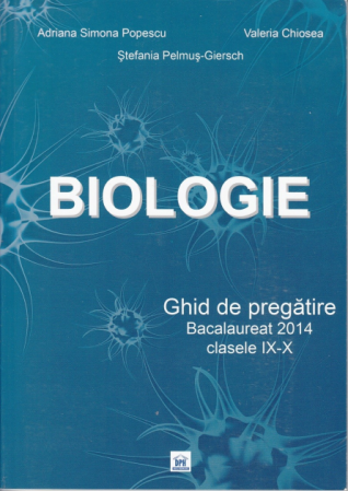 Bacalaureat și Admitere la Facultate - Biologie. Ghid de pregatire pentru bacalaureat clasele IX-X - Adriana Simona Popescu, Valeria Chiosea, Stefania Pelmus Giersch