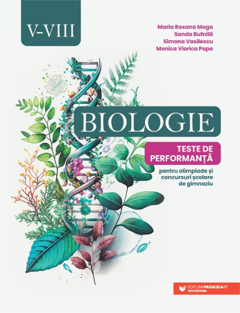 Preuniversitaria - Biologie. Teste de performanta pentru olimpiade si concursuri scolare de gimnaziu. Clasele V-VIII - Maria Roxana Moga, Sanda Bufnila, Simona Vasilescu, Monica Viorica Popa