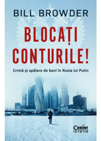 Istorie - Blocati conturile! Crima si spalare de bani in Rusia lui Putin - Bill Browder