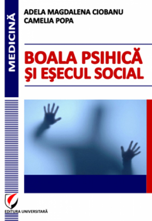 Medicină - Boala psihica si esecul social - Camelia Popa, Adela Magdalena Ciobanu