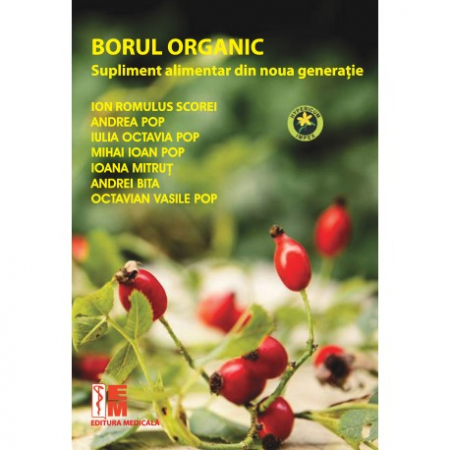 Medicină - Borul organic. Supliment alimentar din noua generatie - Ion Romulus Scorei, Andrea Pop, Iulia Octavia Pop, Mihai Ion Pop, Ioana Mitrut