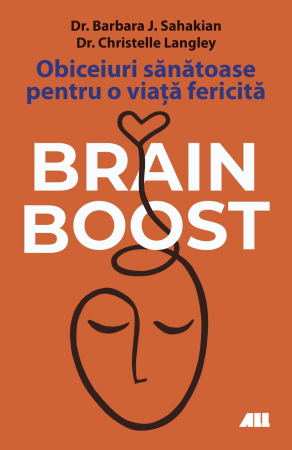 Psihologie - Brain boost. Obiceiuri sanatoase pentru o viata fericita - Dr. Christelle Langley , Dr. Barbara J. Sahakin