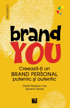 Psihologie aplicata in viata de zi cu zi - Brand you. Creeaza-ti un brand personal puternic si autentic - David Royston-Lee, Sylvana Storey