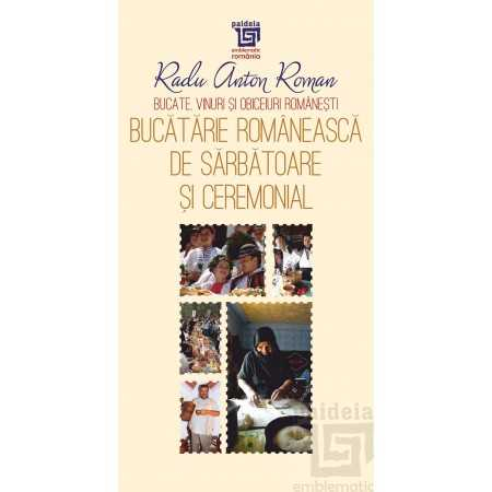Cărți de bucate - Bucatarie romaneasca de sarbatoare si ceremonial - Radu Anton Roman