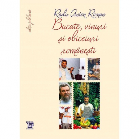 Cărți de bucate - Bucate, vinuri si obiceiuri romanesti. Editie jubiliara - Radu Anton Roman