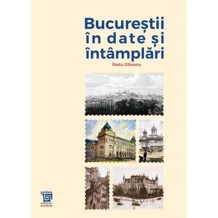 Istorie - Bucurestii in date si intamplari - Radu Olteanu