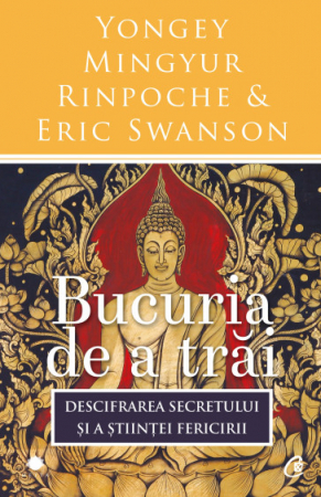 Psihologie aplicata in viata de zi cu zi - Bucuria de a trai. Descifrarea secretului si a stiintei fericirii. Editia a III-a - Yongey Mingyur Rinpoche, Eric Swanson
