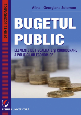 Științe economice - Bugetul public. Elemente de fiscalitate si coordonare a politicilor economice - Alina-Georgiana Solomon
