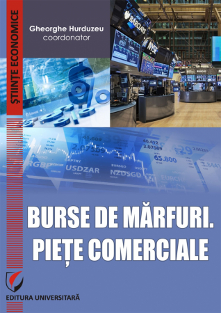 Economie generală - Burse de marfuri. Piete comerciale - Gheorghe Hurduzeu