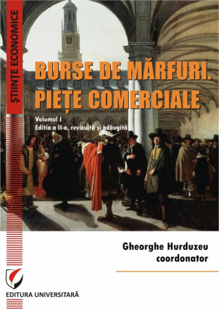 Economie generală - Burse de marfuri. Piete comerciale, Volumul I - Gheorghe Hurduzeu