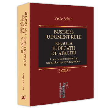 Marketing - Business judgment rule. Regula judecatii de afaceri. Protectia administratorilor societatilor impotriva raspunderii - Vasile Soltan