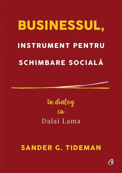 Psihologie - Businessul, instrument pentru schimbare sociala. In dialog cu Dalai Lama - Sander G. Tideman