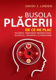 Psihologie aplicata in viata de zi cu zi - Busola placerii. De ce ne plac jocurile, mancarea nesanatoasa, alcoolul, orgasmul si marijuana - David J. Linden
