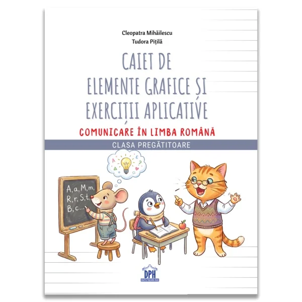 Auxiliary teaching - Workbook of Graphic Elements and Applied Exercises. Communication in Romanian. Preparatory Class – Cleopatra Mihailescu, Tudora Pitila