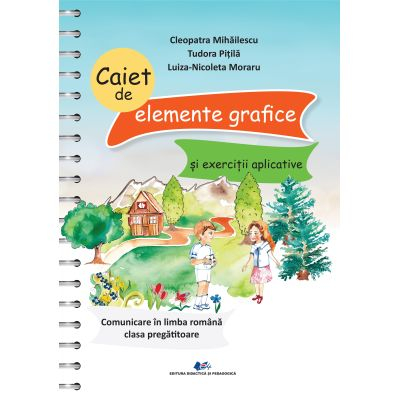 Cartea pentru școală - Caiet de elemente grafice si exercitii aplicative. Comunicare in limba romana pentru clasa pregatitoare - Tudora Pitila, Cleopatra Mihailescu, Luiza-Nicoleta Moraru