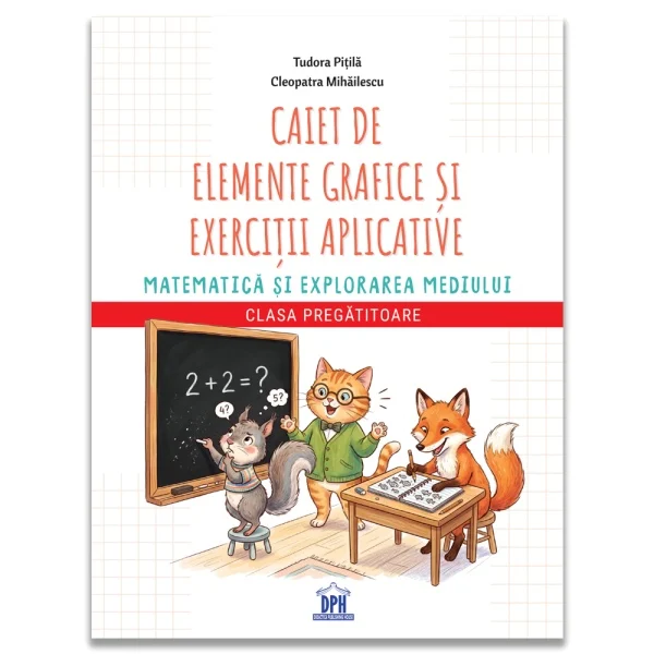 Auxiliary teaching - Workbook of Graphic Elements and Applied Exercises. Mathematics and Environmental Exploration. Preparatory Class – Cleopatra Mihailescu, Tudora Pitila