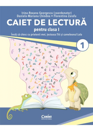 Cartea pentru școală - Caiet de lectura pentru clasa I. Invat sa citesc cu prietenii mei, testoasa Titi si cameleonul Lola - Irina-Roxana Georgescu (coordonator), Daniela-Mariana Chindea, Florentina Zarafu