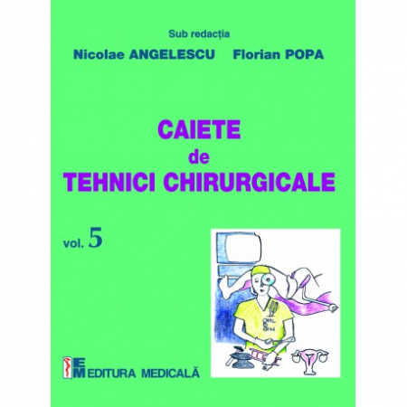 Medicină - Caiete de tehnici chirurgicale. Volumul V - Nicolae Angelescu, Florian Popa (sub redactia)