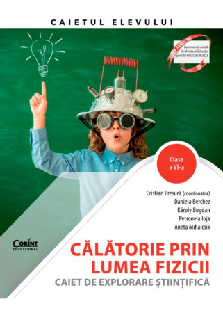 School book - Journey through the world of physics. Scientific exploration notebook for 6th grade - Cristian Presura (coordinator), Daniela Berchez, Károly Bogdan, Petronela Angela Ioja, Aneta Mihalcsik