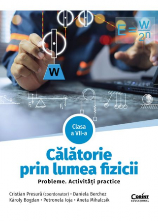 School book - Journey through the world of physics. Problems. Practical activities. Class VII - Cristian Presura (coordinator), Daniela Berchez, Károly Bogdan, Petronela Angela Ioja, Aneta Mihalcsik