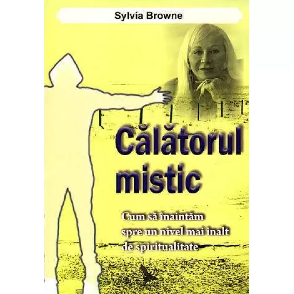 Spiritualitate - Calatorul mistic. Cum sa inaintam spre un nivel mai inalt de spiritualitate – Sylvia Browne