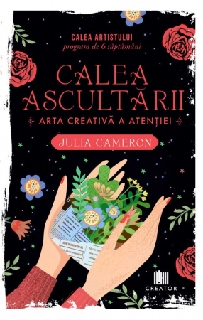 Psihologie - Calea ascultarii. Arta creativa a atentiei - Julia Cameron
