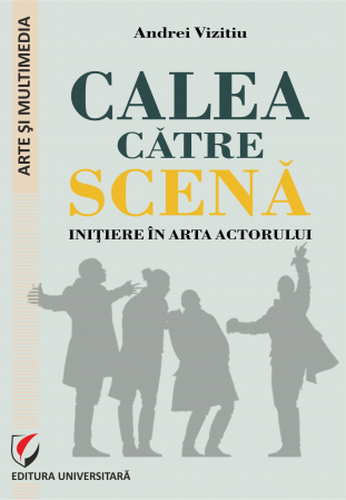 Arte și Multimedia - Calea catre scena. Initiere in arta actorului
