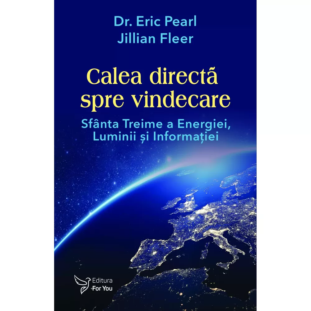 Spiritualitate - Calea directa spre vindecare. Sfanta Treime a Energiei, Luminii si Informatiei - Dr. Eric Pearl, Jillian Fleer