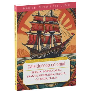 HISTORY - Colonial kaleidoscope. Spain, Portugal, France, Germany, Belgium, Holland, Italy - Dan-Silviu Boerescu