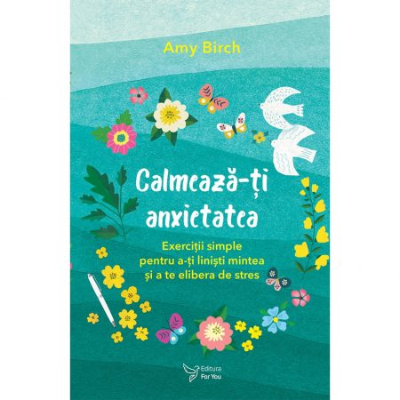 Psihologie - Calmeaza-ti anxietatea - Amy Birch
