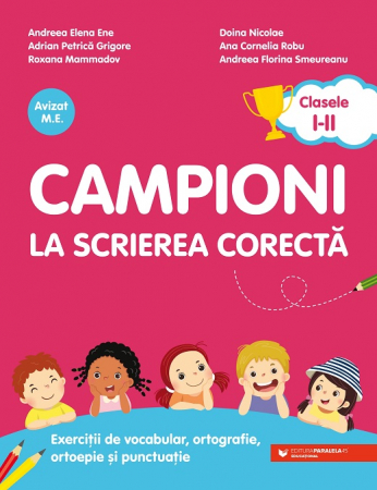 Cartea pentru școală - Campioni la scrierea corecta. Exercitii de vocabular, ortografie, ortoepie si punctuatie. Clasele I-II. Editia a II-a - Andreea-Elena Ene, Adrian-Petrica Grigore, Roxana Mammadov, Doina Nicolae, Ana-C