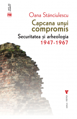 Istorie și științe politice - Capcana unui compromis. Securitatea si arheologia 1947-1967 - Oana Stanciulescu