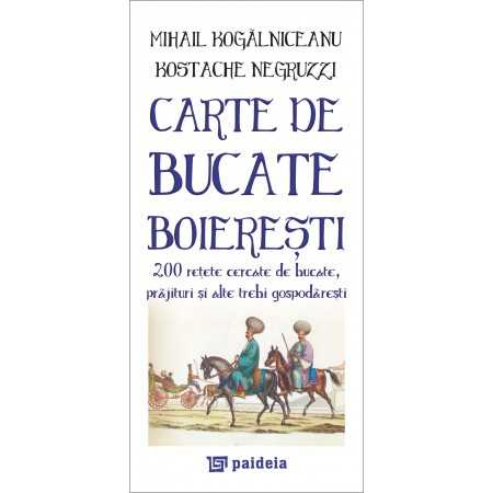 Cărți de bucate - Carte de bucate boieresti. 200 de retete cercate de bucate, prajituri - Mihail Kogalniceanu, Kostache Negruzzi