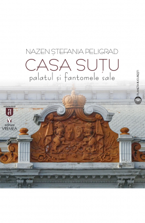 Istorie și științe politice - Casa Sutu. Palatul si fantomele sale - Nazen Stefania Peligrad