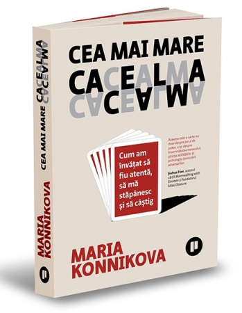 Psihologie aplicata in viata de zi cu zi - Cea mai mare cacealma. Cum am invatat sa fiu atenta, sa ma stapanesc si sa castig - Maria Konnikova