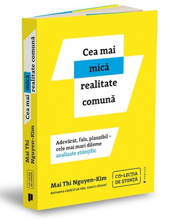 Științe exacte - Cea mai mica realitate comuna. Adevarat, fals, plauzibil: cele mai mari dileme analizate stiintific - Mai Thi Nguyen-Kima