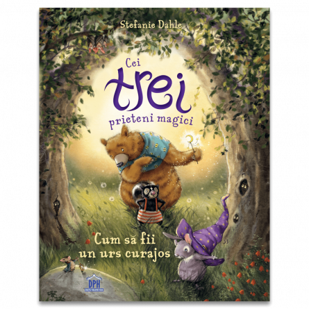 Literatură pentru copii - Cei trei prieteni magici. Cum sa fii un urs curajos - Stefanie Dahle