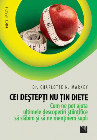 Sănătate - Cei destepti nu tin diete. Cum ne pot ajuta ultimele descoperiri stiintifice sa slabim si sa ne mentinem supli - Dr. Charlotte N. Markey