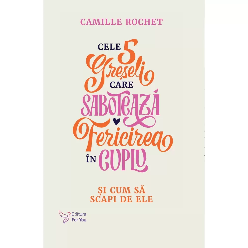 Psihologie - Cele 5 greseli care saboteaza fericirea in cuplu si cum sa scapi de ele - Camille Rochet