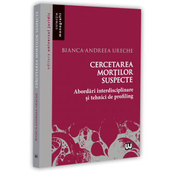 Științe juridice și administrative - Cercetarea mortilor suspecte. Abordari interdisciplinare si tehnici de profiling - Bianca-Andreea Ureche