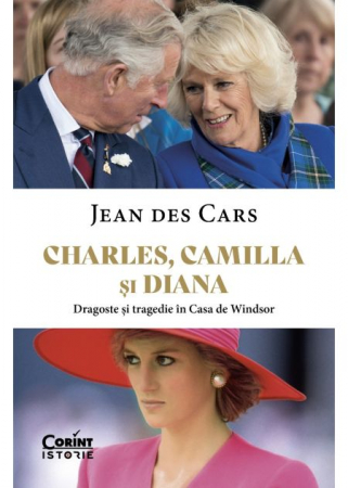 Istorie - Charles, Camilla si Diana. Dragoste si tragedie in Casa de Windsor - Jean Des Cars