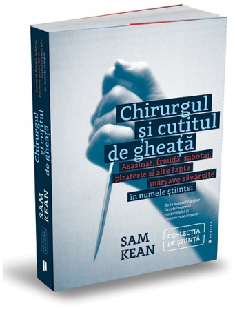 Timp liber - Chirurgul si cutitul de gheata. Asasinat, frauda, sabotaj, piraterie si alte fapte marsave comise in numele stiintei -Sam Kean