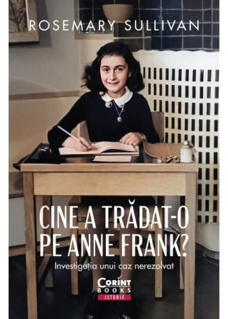 Istorie și științe politice - Cine a tradat-o pe Anne Frank? Investigatia unui caz nerezolvat - Rosemary Sullivan