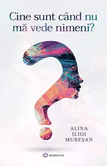 Roman - Cine sunt cand nu ma vede nimeni? - Alina Ilioi Muresan