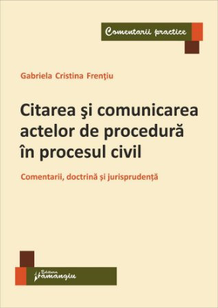 Legal and administrative sciences - Summoning and communicating the procedural documents in the civil process. Comments, doctrine and jurisprudence - Gabriela Cristina Frentiu