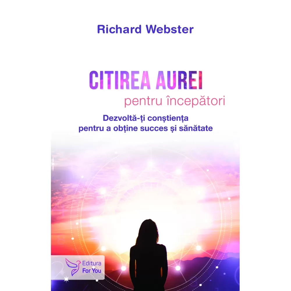 Spiritualitate - Citirea aurei pentru incepatori. Dezvolta-ti constienta pentru a obtine succes si sanatate - Richard Webster