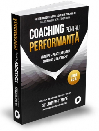 Management - Coaching pentru performanta. Principii si practici pentru coaching si leadership. Editia a V-a - Sir John Whitmore