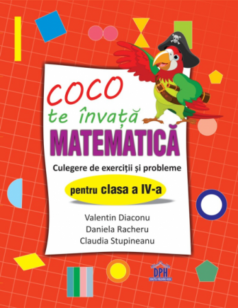 School book - Coco teaches you math. Collection of exercises and problems for the 4th grade - Valentin Diaconu, Daniela Racheru, Claudia Stupineanu
