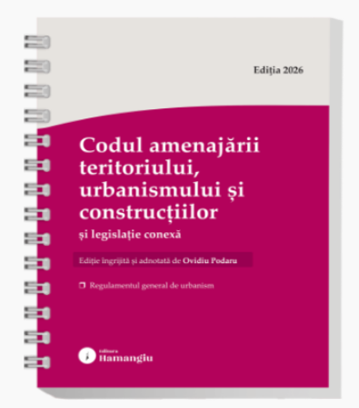 Științe juridice și administrative - Codul amenajarii teritoriului, urbanismului si constructiilor si legislatie conexa. Actualizat august 2026 - Ovidiu Podaru